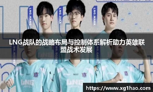 LNG战队的战略布局与控制体系解析助力英雄联盟战术发展